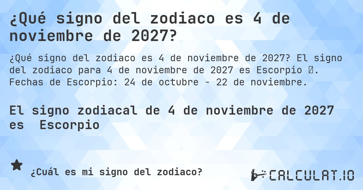 ¿Qué signo del zodiaco es 4 de noviembre de 2027?. El signo del zodiaco para 4 de noviembre de 2027 es Escorpio ♏. Fechas de Escorpio: 24 de octubre - 22 de noviembre.