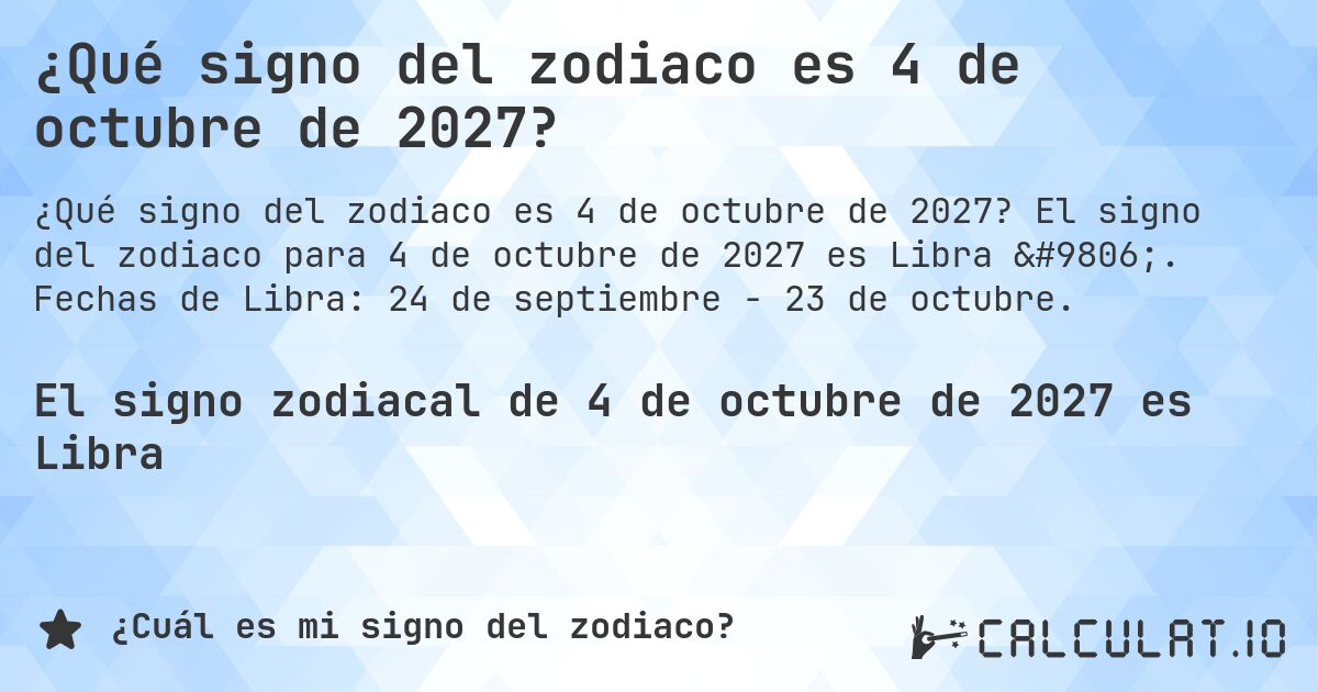 ¿Qué signo del zodiaco es 4 de octubre de 2027?. El signo del zodiaco para 4 de octubre de 2027 es Libra ♎. Fechas de Libra: 24 de septiembre - 23 de octubre.
