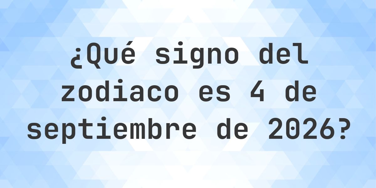 ¿Qué signo del zodiaco es 4 septiembre 2026 - Calculatio