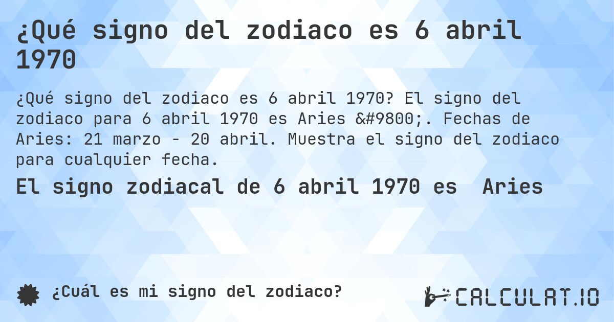 ¿Qué signo del zodiaco es 6 abril 1970. El signo del zodiaco para 6 abril 1970 es Aries ♈. Fechas de Aries: 21 marzo - 20 abril. Muestra el signo del zodiaco para cualquier fecha.