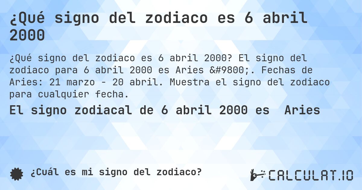 ¿Qué signo del zodiaco es 6 abril 2000. El signo del zodiaco para 6 abril 2000 es Aries ♈. Fechas de Aries: 21 marzo - 20 abril. Muestra el signo del zodiaco para cualquier fecha.