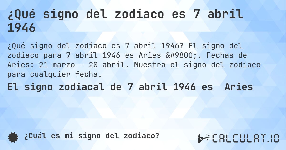 ¿Qué signo del zodiaco es 7 abril 1946. El signo del zodiaco para 7 abril 1946 es Aries ♈. Fechas de Aries: 21 marzo - 20 abril. Muestra el signo del zodiaco para cualquier fecha.
