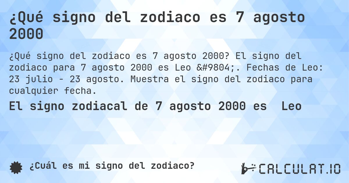 ¿Qué signo del zodiaco es 7 agosto 2000. El signo del zodiaco para 7 agosto 2000 es Leo ♌. Fechas de Leo: 23 julio - 23 agosto. Muestra el signo del zodiaco para cualquier fecha.