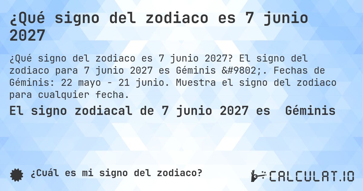 ¿Qué signo del zodiaco es 7 junio 2027. El signo del zodiaco para 7 junio 2027 es Géminis ♊. Fechas de Géminis: 22 mayo - 21 junio. Muestra el signo del zodiaco para cualquier fecha.