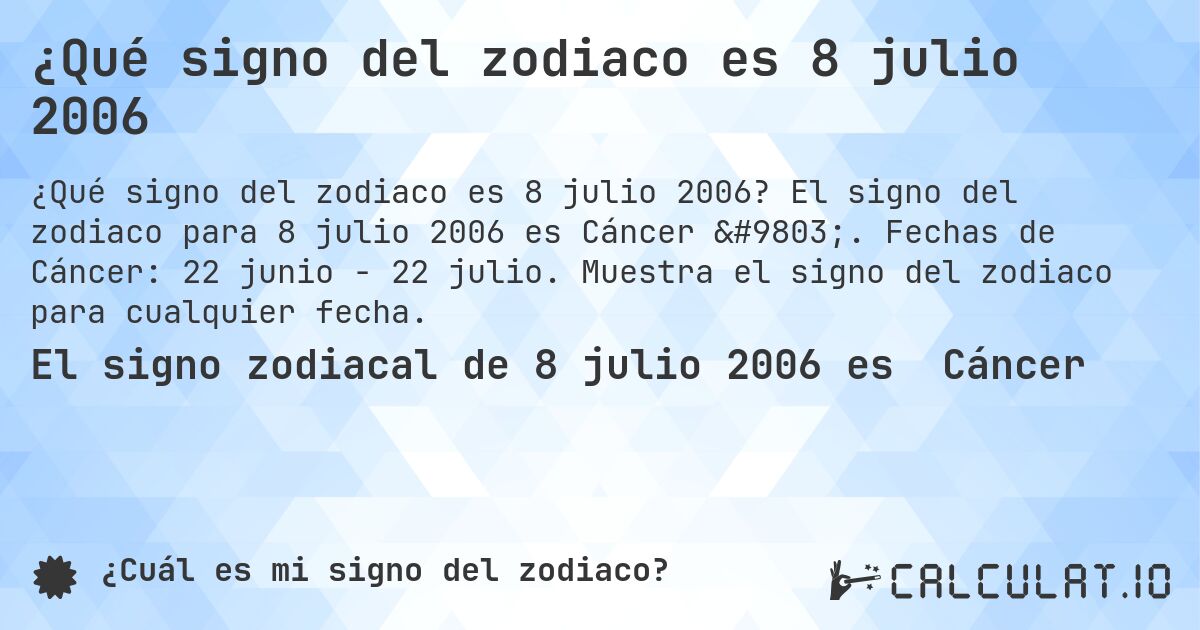 ¿Qué signo del zodiaco es 8 julio 2006. El signo del zodiaco para 8 julio 2006 es Cáncer ♋. Fechas de Cáncer: 22 junio - 22 julio. Muestra el signo del zodiaco para cualquier fecha.
