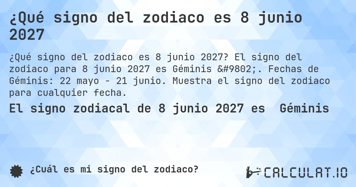¿Qué signo del zodiaco es 8 junio 2027. El signo del zodiaco para 8 junio 2027 es Géminis ♊. Fechas de Géminis: 22 mayo - 21 junio. Muestra el signo del zodiaco para cualquier fecha.