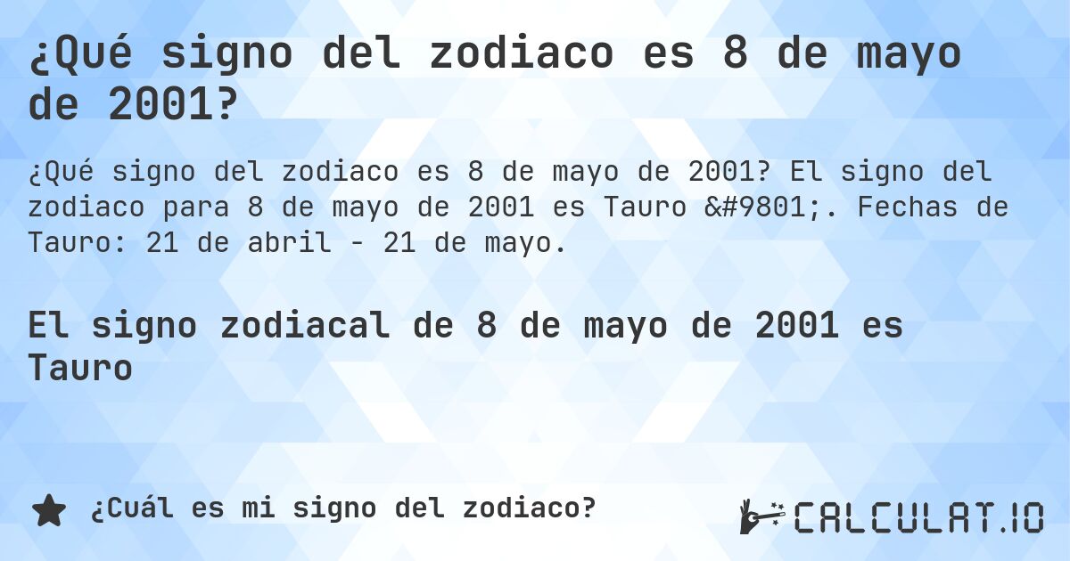 ¿Qué signo del zodiaco es 8 de mayo de 2001?. El signo del zodiaco para 8 de mayo de 2001 es Tauro ♉. Fechas de Tauro: 21 de abril - 21 de mayo.