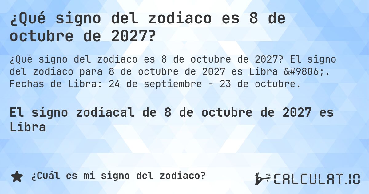 ¿Qué signo del zodiaco es 8 de octubre de 2027?. El signo del zodiaco para 8 de octubre de 2027 es Libra ♎. Fechas de Libra: 24 de septiembre - 23 de octubre.