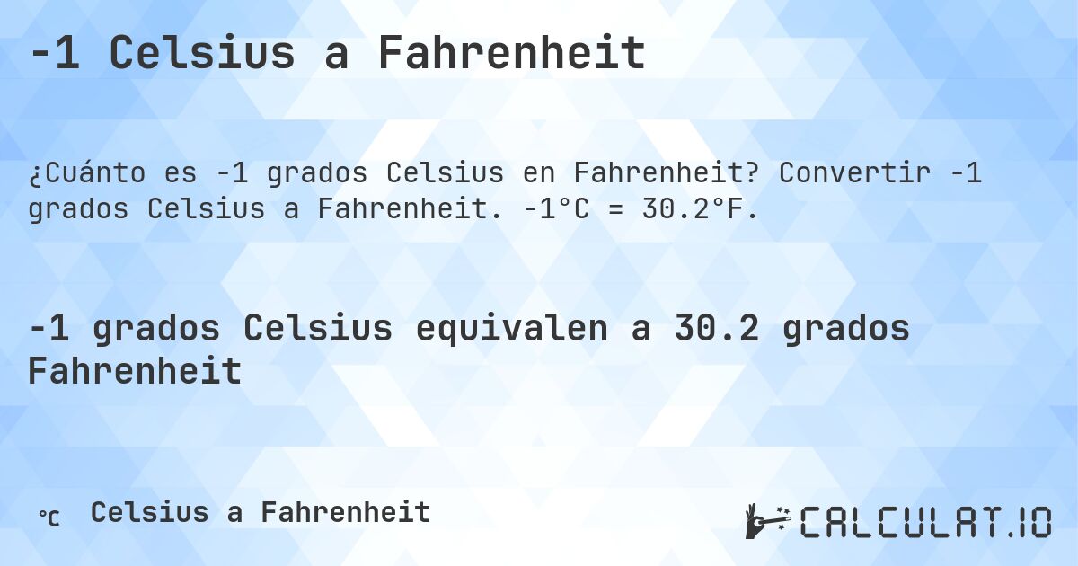 -1 Celsius a Fahrenheit. Convertir -1 grados Celsius a Fahrenheit. -1°C = 30.2°F.