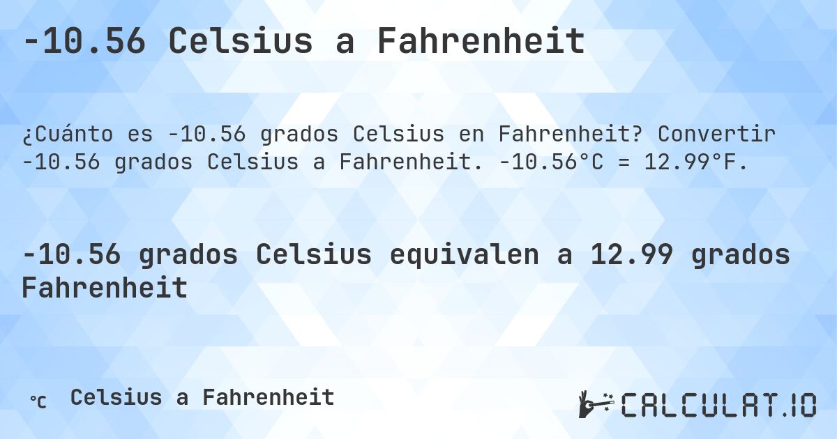 -10.56 Celsius a Fahrenheit. Convertir -10.56 grados Celsius a Fahrenheit. -10.56°C = 12.99°F.