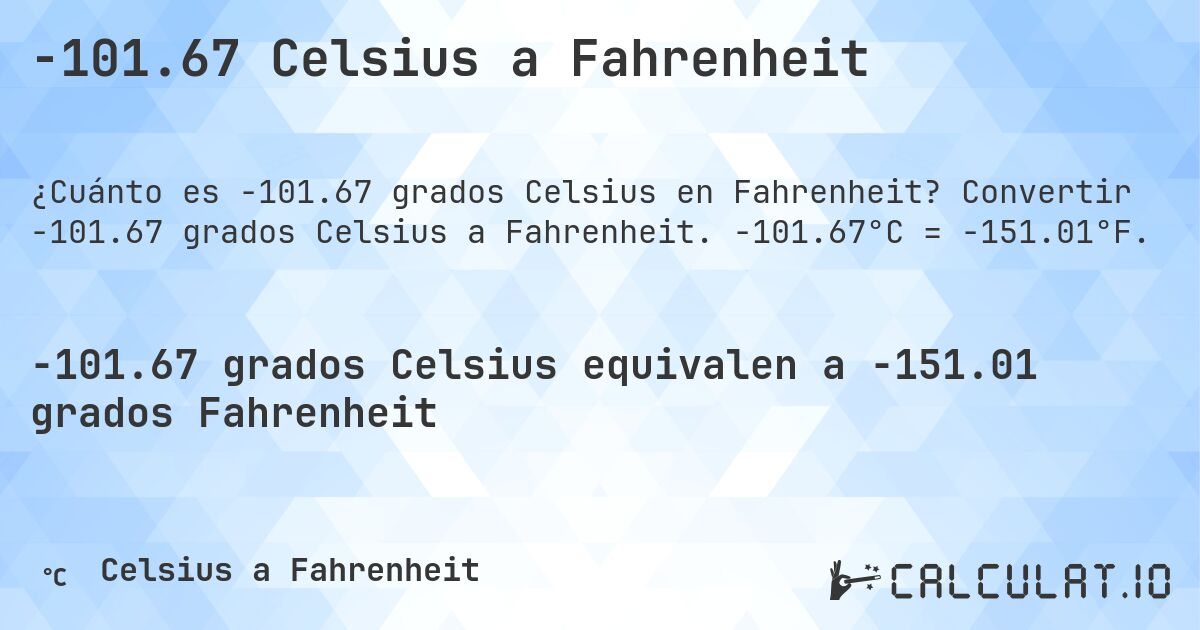 -101.67 Celsius a Fahrenheit. Convertir -101.67 grados Celsius a Fahrenheit. -101.67°C = -151.01°F.