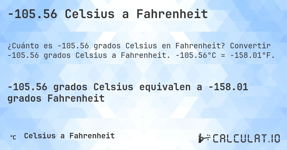 -105.56 Celsius a Fahrenheit. Convertir -105.56 grados Celsius a Fahrenheit. -105.56°C = -158.01°F.