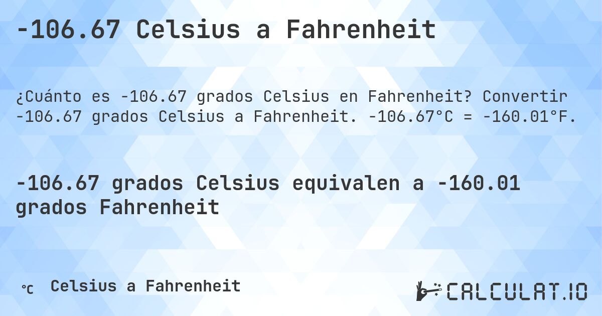 -106.67 Celsius a Fahrenheit. Convertir -106.67 grados Celsius a Fahrenheit. -106.67°C = -160.01°F.