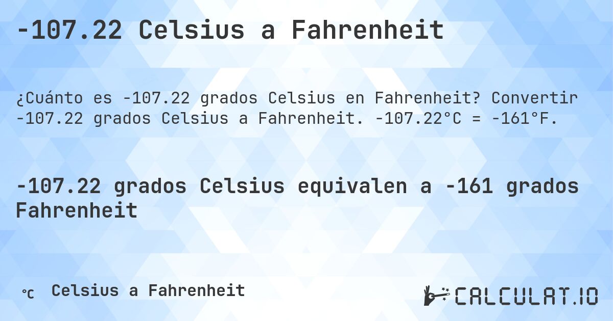 -107.22 Celsius a Fahrenheit. Convertir -107.22 grados Celsius a Fahrenheit. -107.22°C = -161°F.