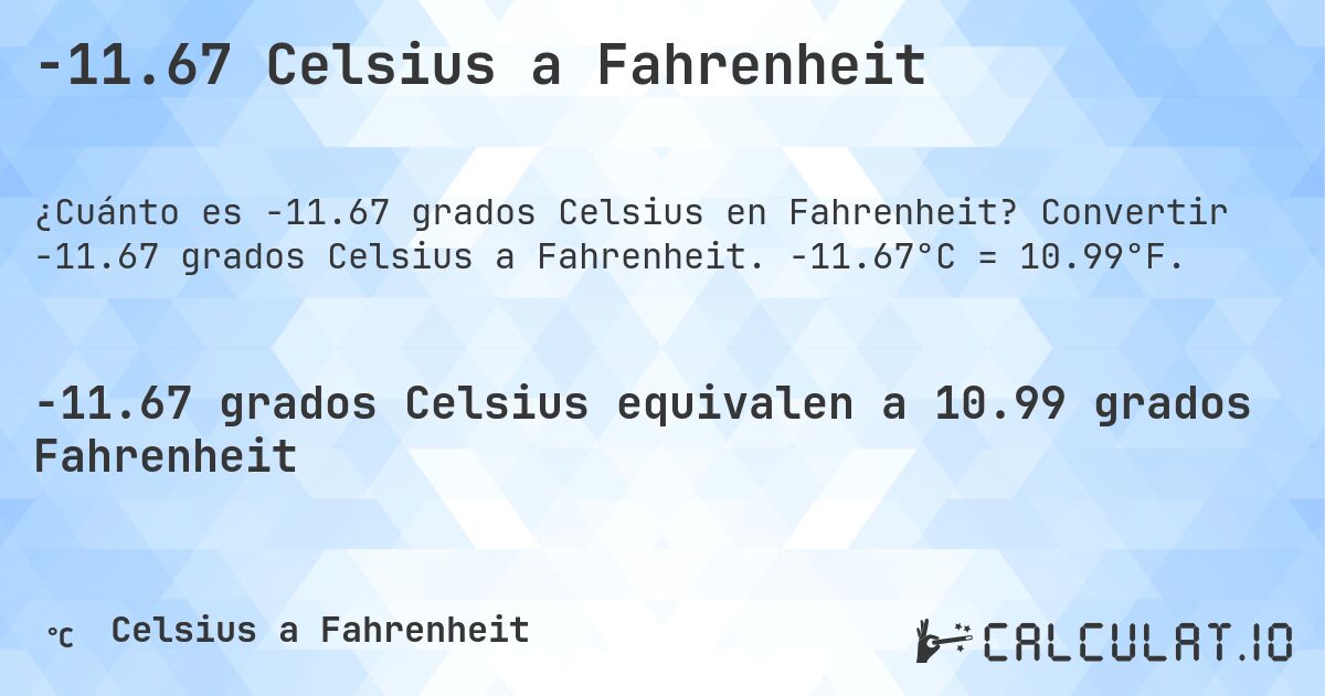 -11.67 Celsius a Fahrenheit. Convertir -11.67 grados Celsius a Fahrenheit. -11.67°C = 10.99°F.