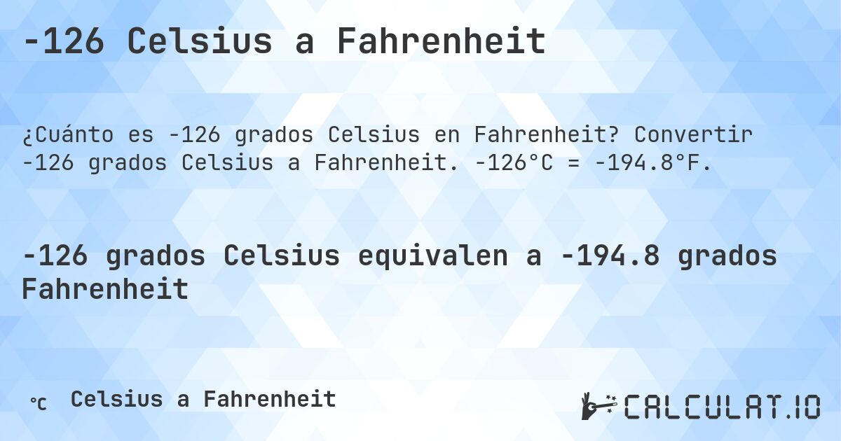 -126 Celsius a Fahrenheit. Convertir -126 grados Celsius a Fahrenheit. -126°C = -194.8°F.