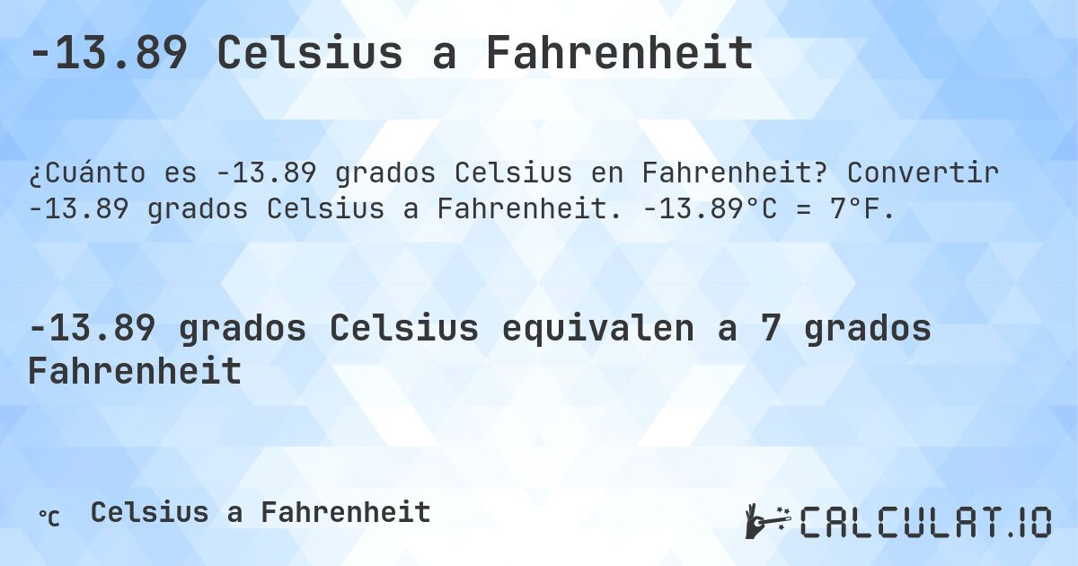 -13.89 Celsius a Fahrenheit. Convertir -13.89 grados Celsius a Fahrenheit. -13.89°C = 7°F.