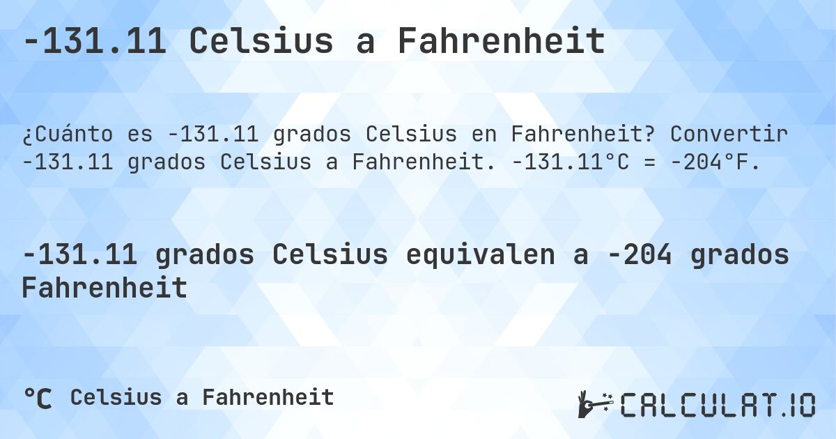 -131.11 Celsius a Fahrenheit. Convertir -131.11 grados Celsius a Fahrenheit. -131.11°C = -204°F.