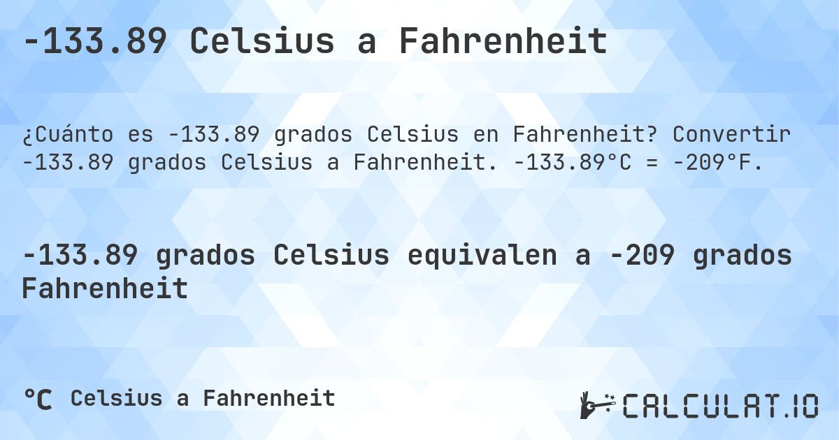 -133.89 Celsius a Fahrenheit. Convertir -133.89 grados Celsius a Fahrenheit. -133.89°C = -209°F.