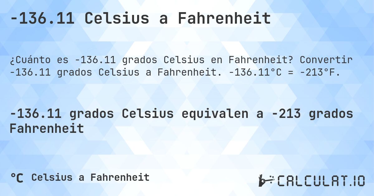 -136.11 Celsius a Fahrenheit. Convertir -136.11 grados Celsius a Fahrenheit. -136.11°C = -213°F.