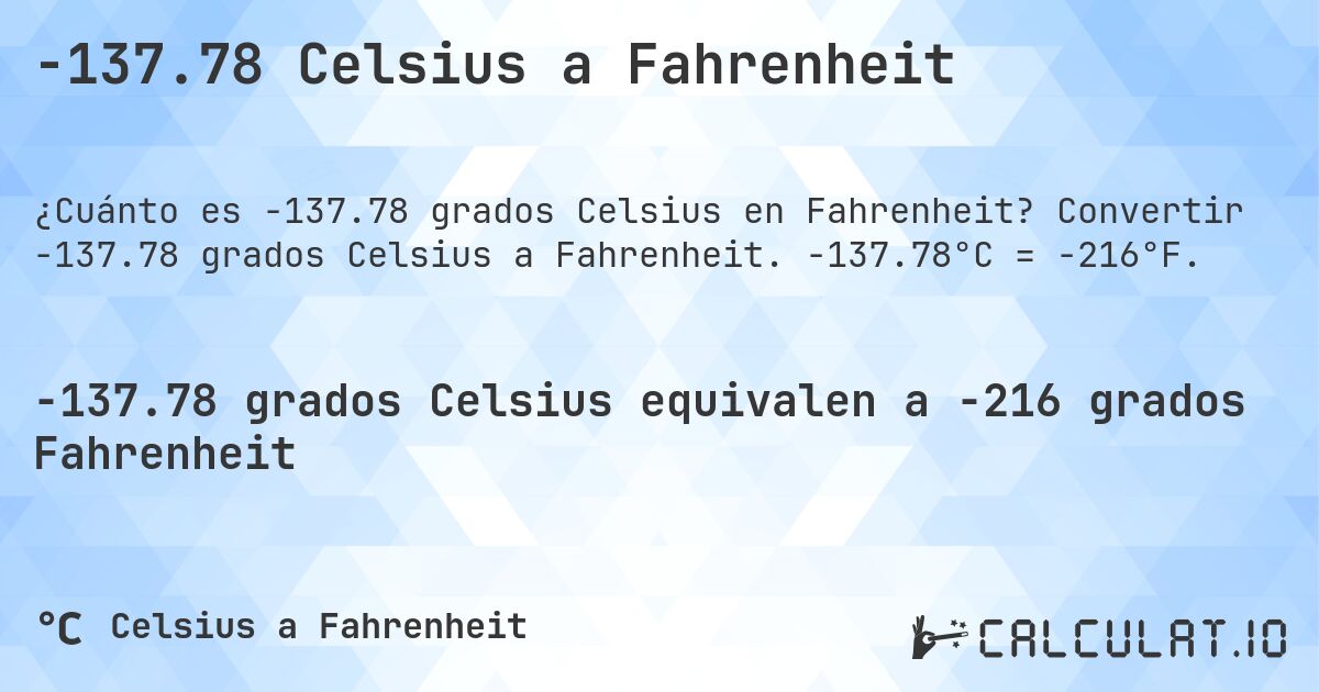 -137.78 Celsius a Fahrenheit. Convertir -137.78 grados Celsius a Fahrenheit. -137.78°C = -216°F.