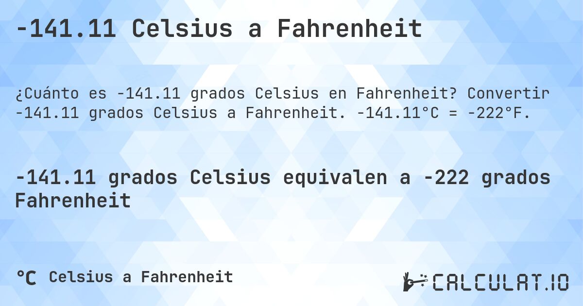 -141.11 Celsius a Fahrenheit. Convertir -141.11 grados Celsius a Fahrenheit. -141.11°C = -222°F.