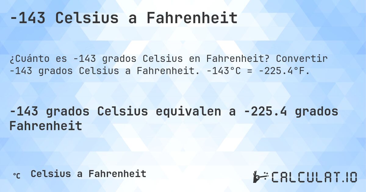 -143 Celsius a Fahrenheit. Convertir -143 grados Celsius a Fahrenheit. -143°C = -225.4°F.