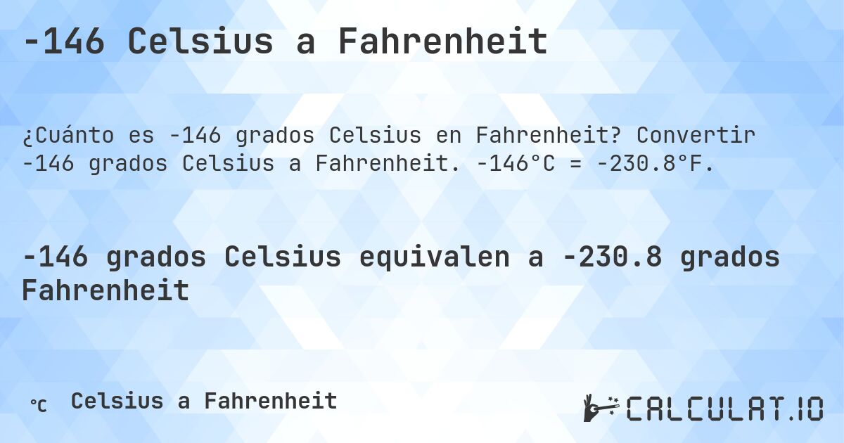 -146 Celsius a Fahrenheit. Convertir -146 grados Celsius a Fahrenheit. -146°C = -230.8°F.