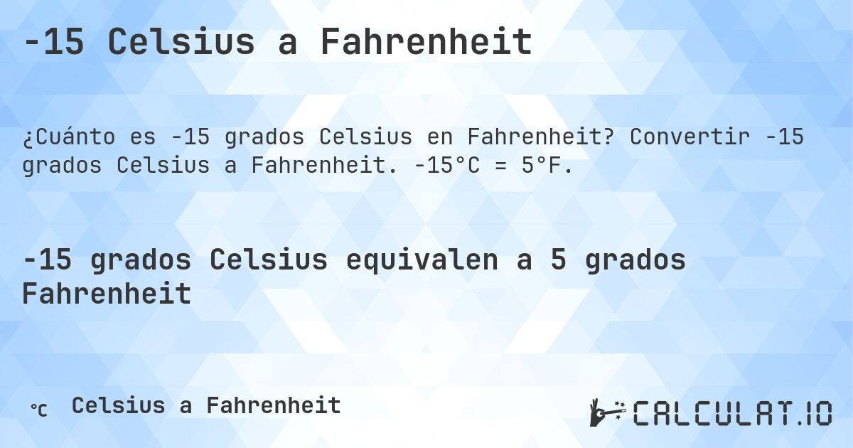 -15 Celsius a Fahrenheit. Convertir -15 grados Celsius a Fahrenheit. -15°C = 5°F.