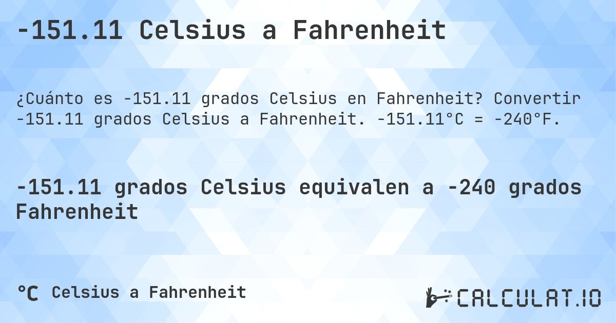 -151.11 Celsius a Fahrenheit. Convertir -151.11 grados Celsius a Fahrenheit. -151.11°C = -240°F.