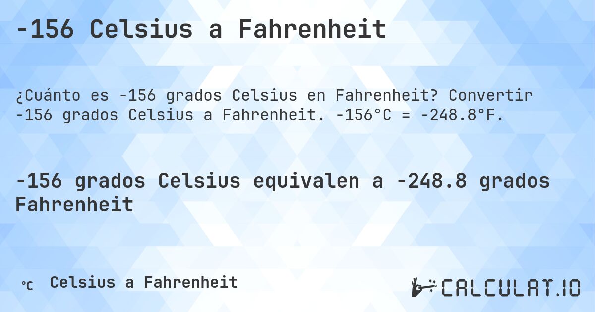 -156 Celsius a Fahrenheit. Convertir -156 grados Celsius a Fahrenheit. -156°C = -248.8°F.