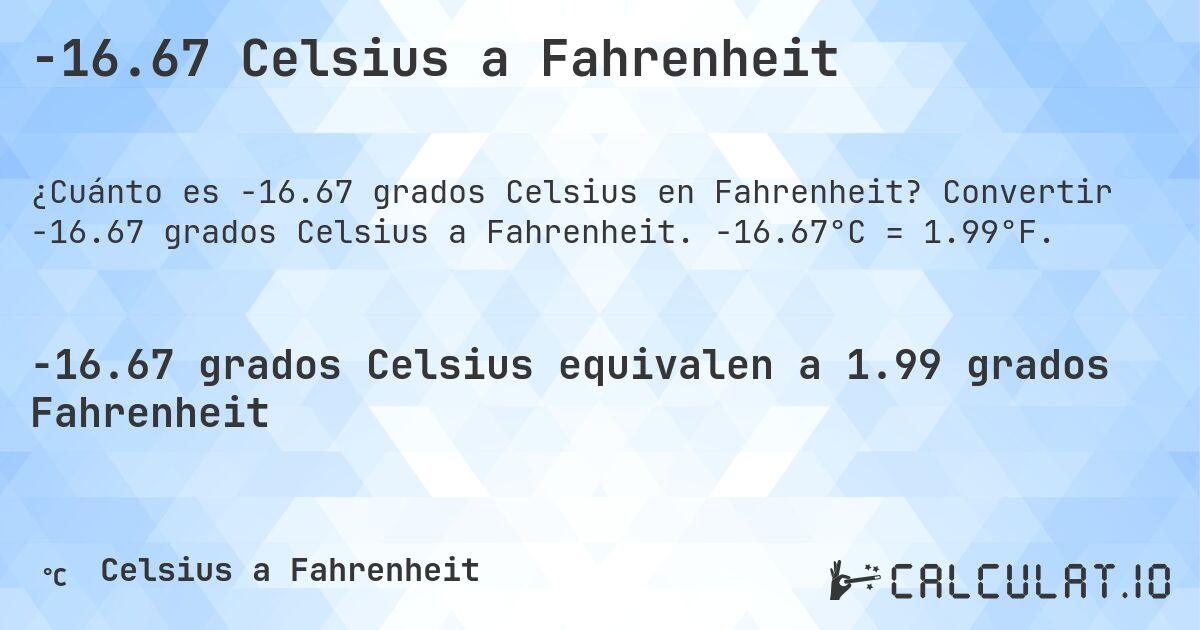 -16.67 Celsius a Fahrenheit. Convertir -16.67 grados Celsius a Fahrenheit. -16.67°C = 1.99°F.