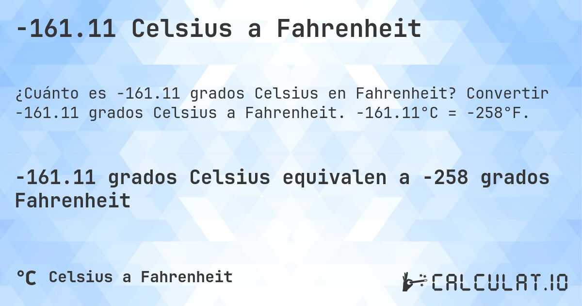 -161.11 Celsius a Fahrenheit. Convertir -161.11 grados Celsius a Fahrenheit. -161.11°C = -258°F.
