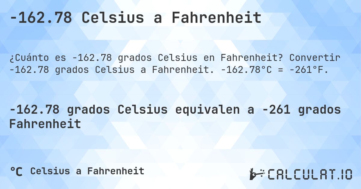 -162.78 Celsius a Fahrenheit. Convertir -162.78 grados Celsius a Fahrenheit. -162.78°C = -261°F.