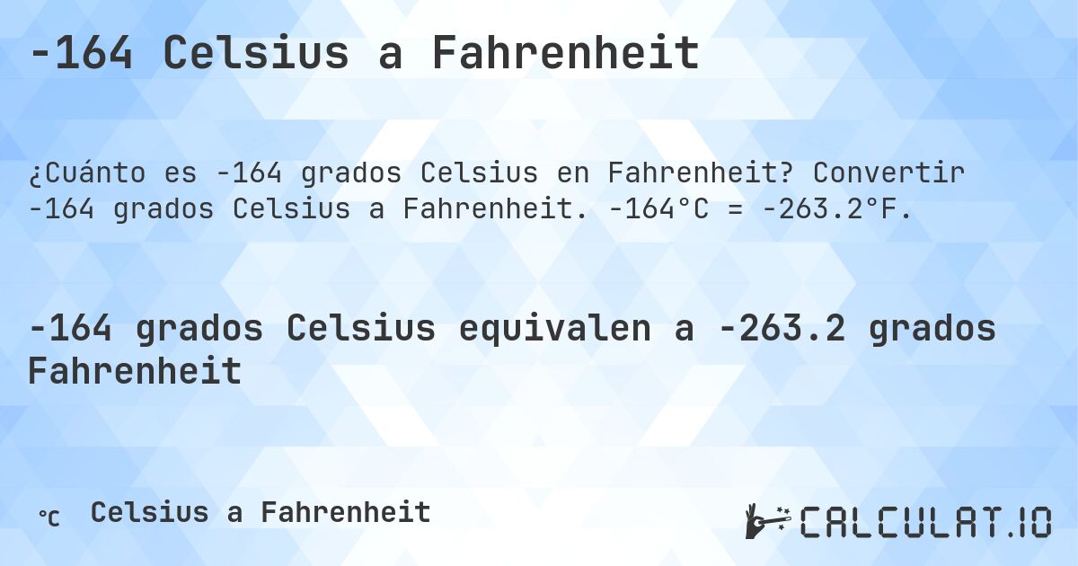 -164 Celsius a Fahrenheit. Convertir -164 grados Celsius a Fahrenheit. -164°C = -263.2°F.