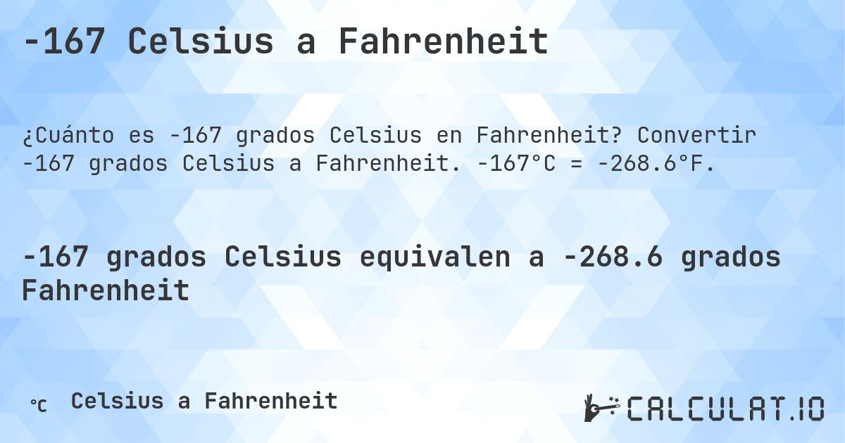 -167 Celsius a Fahrenheit. Convertir -167 grados Celsius a Fahrenheit. -167°C = -268.6°F.