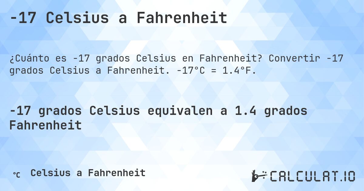 -17 Celsius a Fahrenheit. Convertir -17 grados Celsius a Fahrenheit. -17°C = 1.4°F.