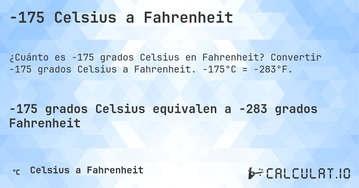 -175 Celsius a Fahrenheit. Convertir -175 grados Celsius a Fahrenheit. -175°C = -283°F.