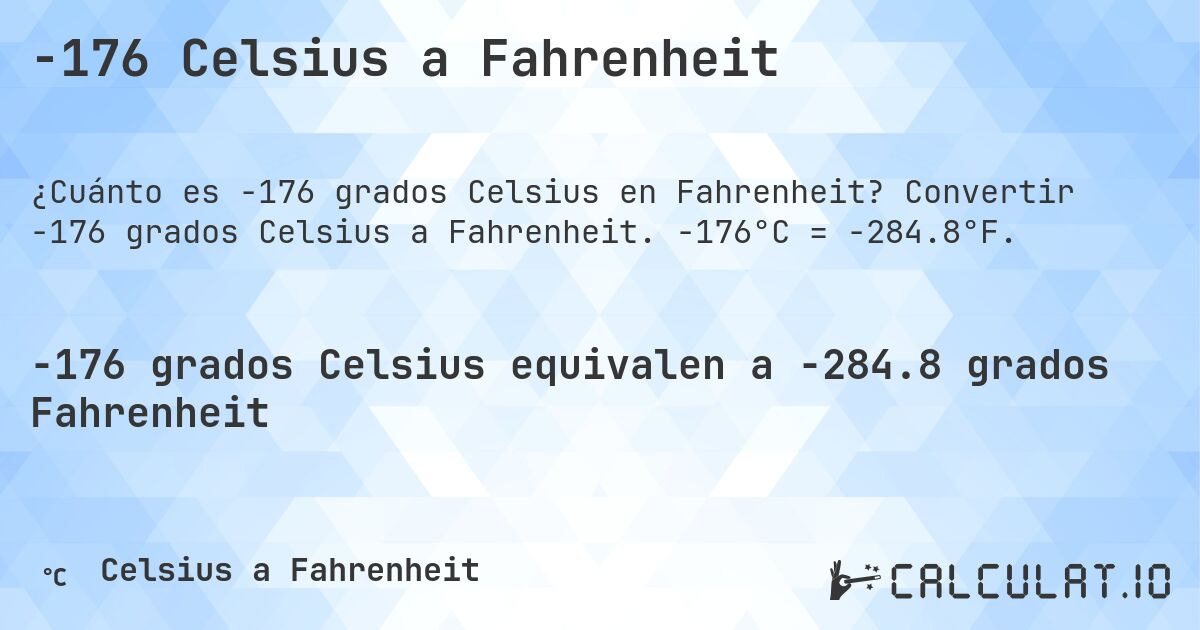 -176 Celsius a Fahrenheit. Convertir -176 grados Celsius a Fahrenheit. -176°C = -284.8°F.