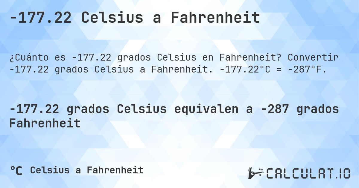 -177.22 Celsius a Fahrenheit. Convertir -177.22 grados Celsius a Fahrenheit. -177.22°C = -287°F.
