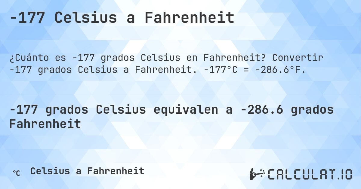 -177 Celsius a Fahrenheit. Convertir -177 grados Celsius a Fahrenheit. -177°C = -286.6°F.