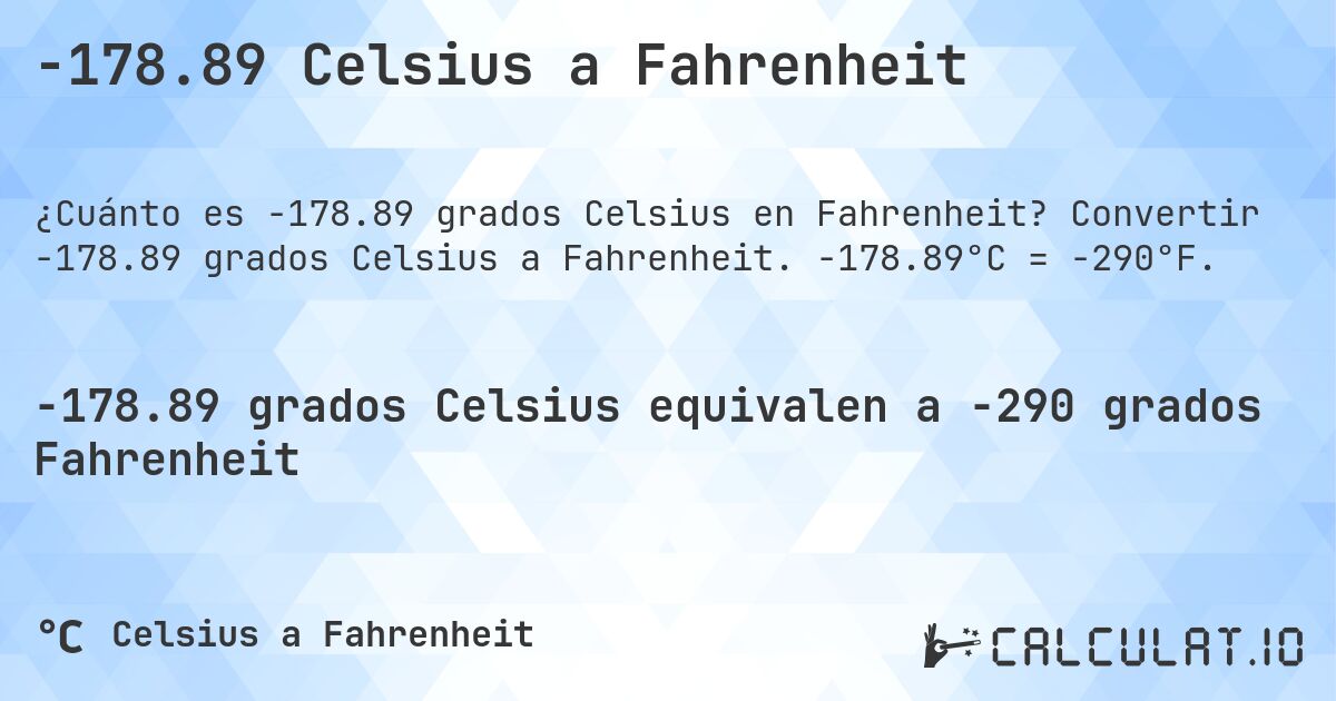 -178.89 Celsius a Fahrenheit. Convertir -178.89 grados Celsius a Fahrenheit. -178.89°C = -290°F.