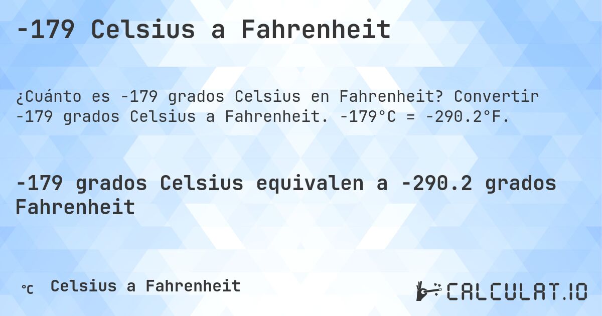 -179 Celsius a Fahrenheit. Convertir -179 grados Celsius a Fahrenheit. -179°C = -290.2°F.