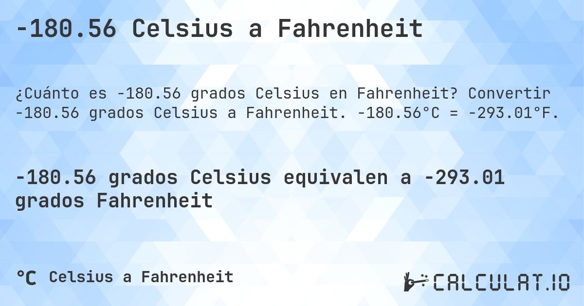 -180.56 Celsius a Fahrenheit. Convertir -180.56 grados Celsius a Fahrenheit. -180.56°C = -293.01°F.