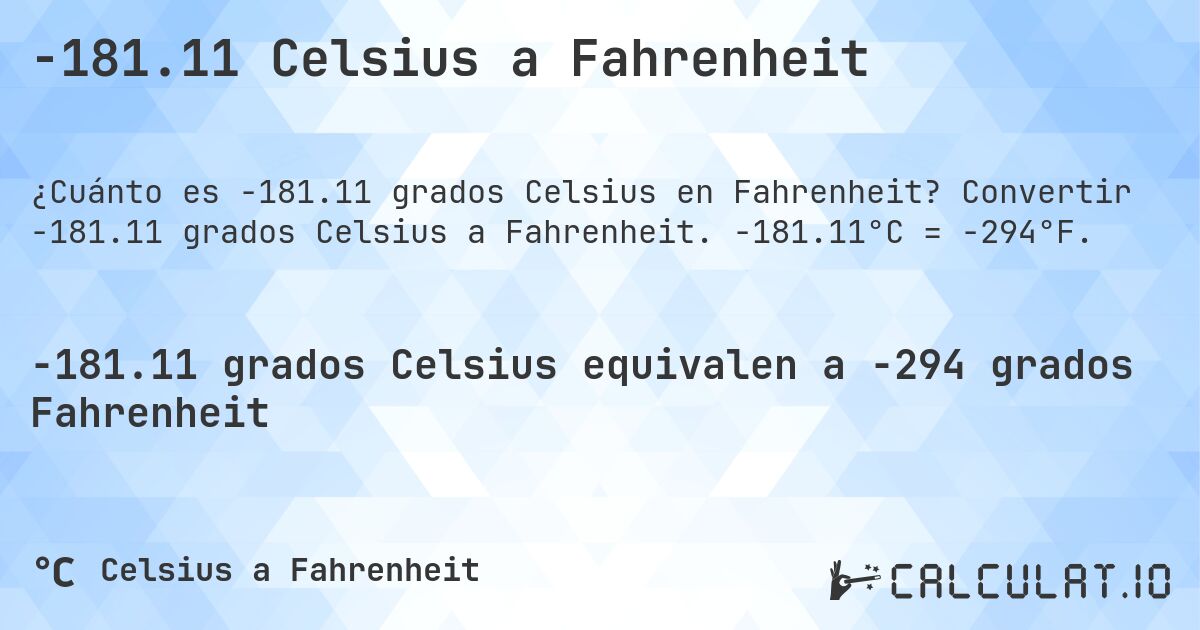 -181.11 Celsius a Fahrenheit. Convertir -181.11 grados Celsius a Fahrenheit. -181.11°C = -294°F.