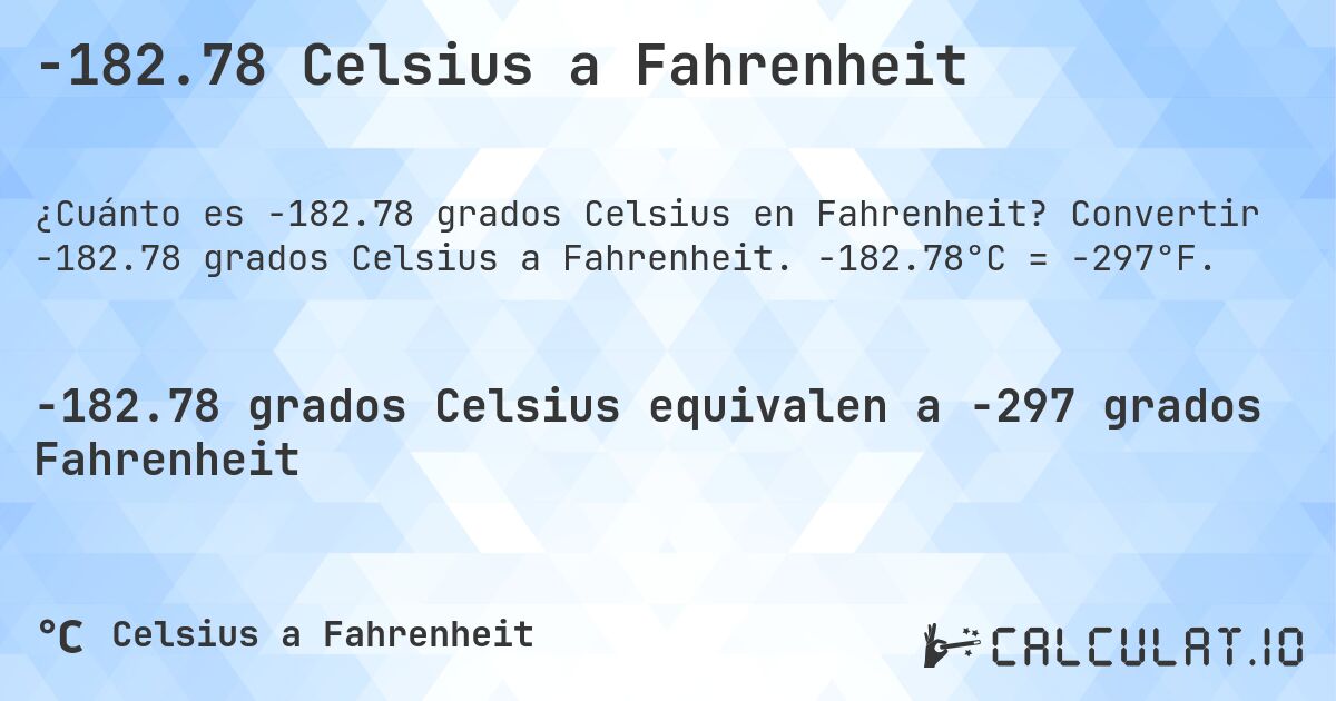 -182.78 Celsius a Fahrenheit. Convertir -182.78 grados Celsius a Fahrenheit. -182.78°C = -297°F.