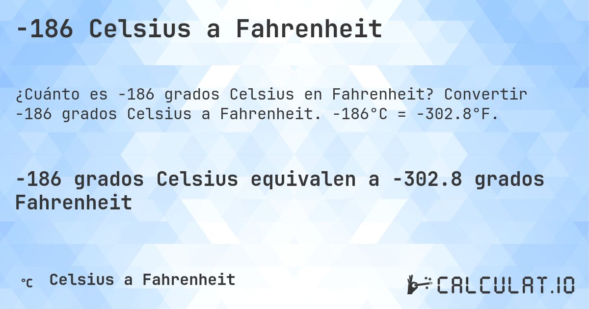 -186 Celsius a Fahrenheit. Convertir -186 grados Celsius a Fahrenheit. -186°C = -302.8°F.