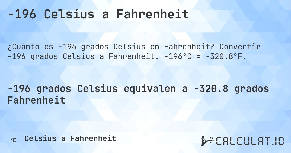 -196 Celsius a Fahrenheit. Convertir -196 grados Celsius a Fahrenheit. -196°C = -320.8°F.
