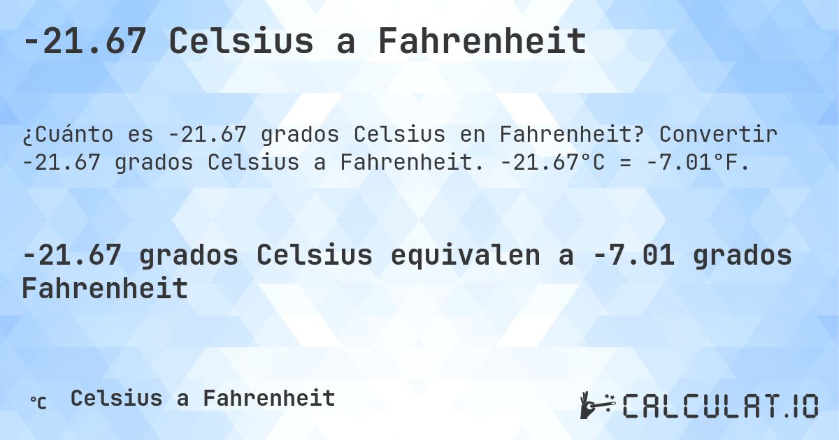 -21.67 Celsius a Fahrenheit. Convertir -21.67 grados Celsius a Fahrenheit. -21.67°C = -7.01°F.