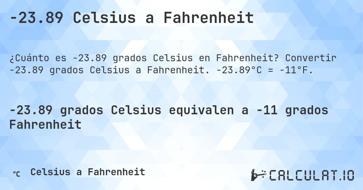 -23.89 Celsius a Fahrenheit. Convertir -23.89 grados Celsius a Fahrenheit. -23.89°C = -11°F.